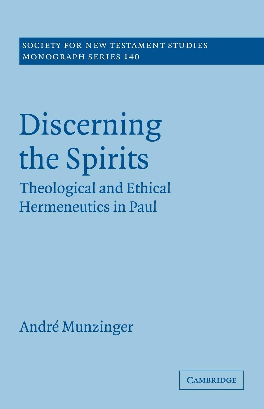 Discerning the Spirits: Theological and Ethical Hermeneutics in Paul: 140 (Society for New Testament Studies Monograph Series, Series Number 140)