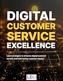 Digital Customer Service Excellence: Learn strategies to enhance digital customer service and build lasting customer loyalty (LEO's Quick Digital Marketing Guides) (English Edition)