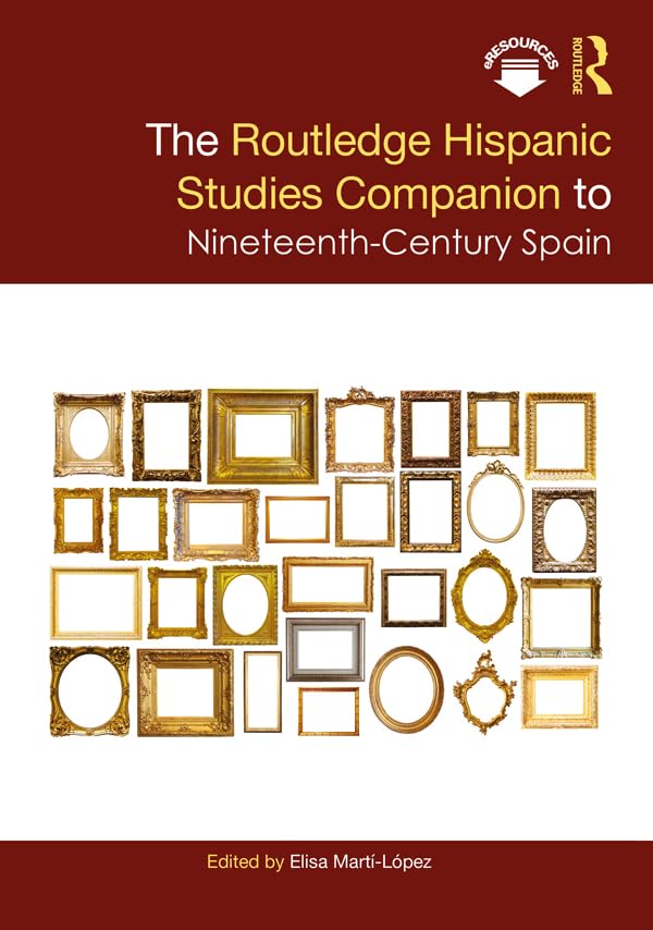 The Routledge Hispanic Studies Companion to Nineteenth-Century Spain (Routledge Companions to Hispanic and Latin American Studies)