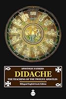 Didache: The Teaching of the Twelve Apostles (Bilingual English-Greek Edition) B0CXPZFR4G Book Cover