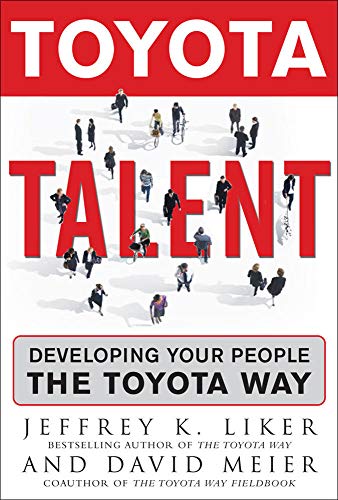 Toyota Talent: Developing Your People the Toyota Way Toyota Talent: Developing Your People the Toyota Way