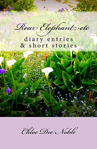 Rear Elephant, etc: : a collection of heart warming autobiographical shortstories and the autobiography of American artist Chloe Dee Noble from BigSur and Carmel-by-the-Sea, California: 1