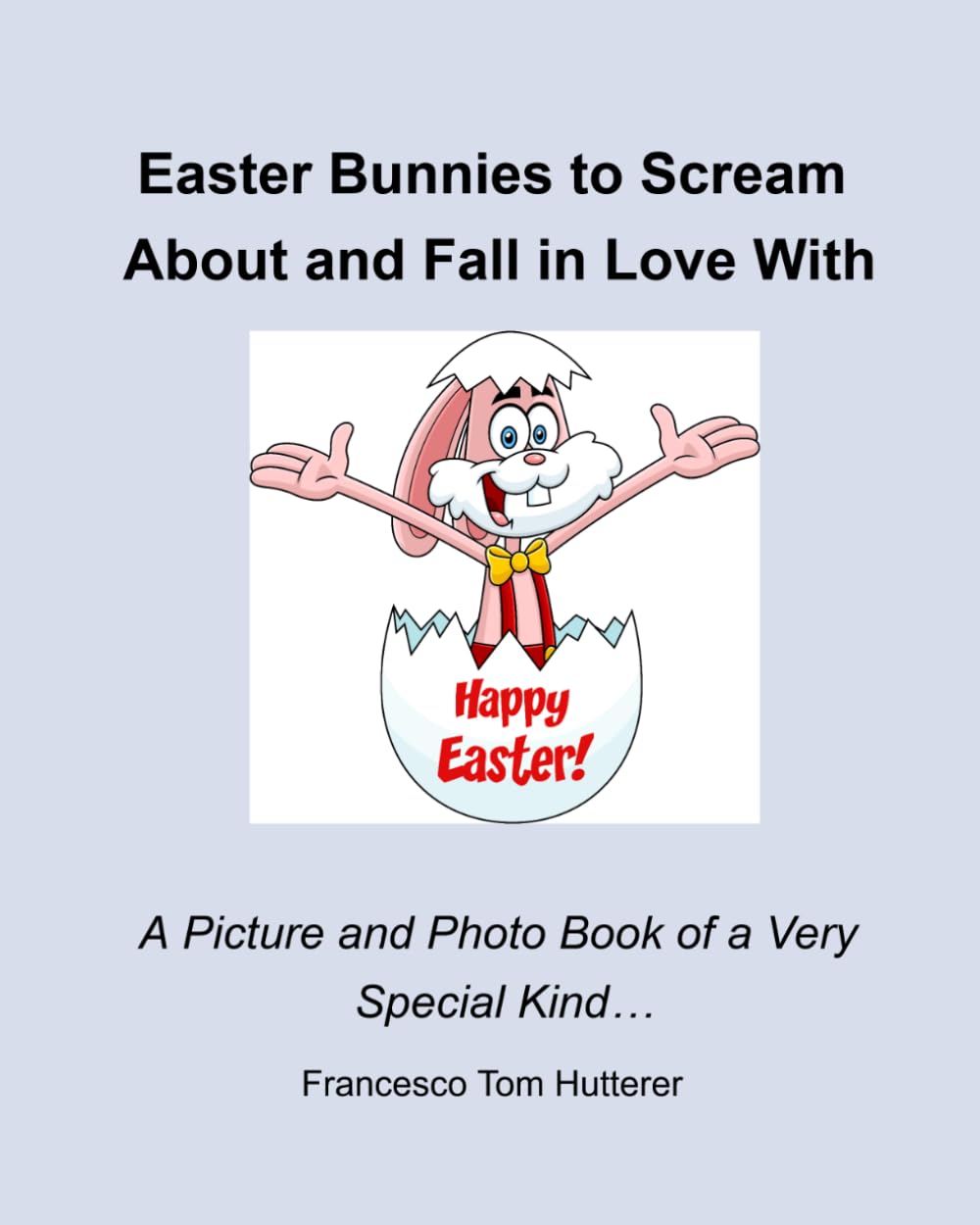 Easter Bunnies to Scream About and Fall in Love With: A Picture and Photo Book of a Very Special Kind…