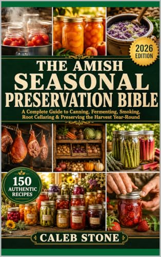 The Amish Seasonal Preservation Bible: Traditional Canning, Fermenting, Smoking, and