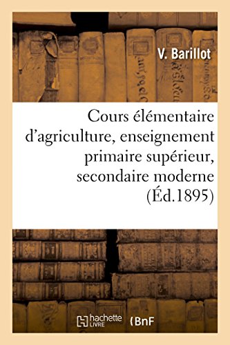 Cours élémentaire d'agriculture, à l'usage de l'enseignement primaire supérieur & secondaire moderne (Sciences Sociales) (French Edition)