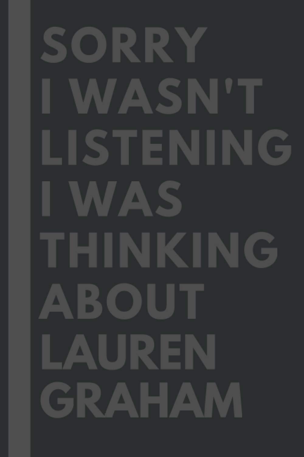 Sorry I wasn't listening I was thinking about Lauren Graham: Lined Journal Notebook Birthday Gift for Lauren Graham Lovers: (Composition Book Journal) (6x 9 inches)