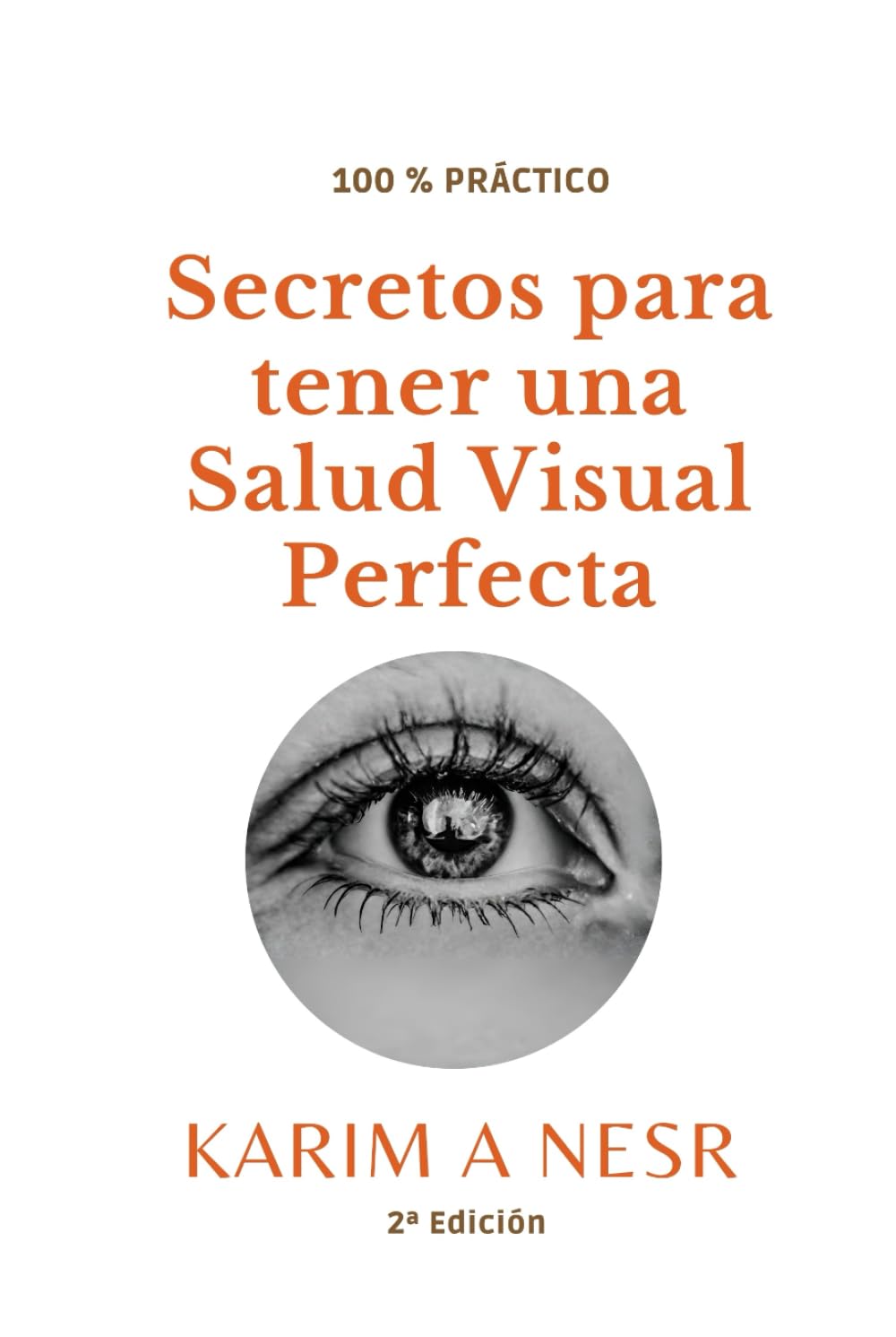 Secretos para tener una salud visual perfecta (Medicina real de Karim A Nesr)
