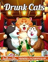 Drunk Cats: Coloring Book with Funny Illustrations and Hilarious Designs of Drunk Felines, Relaxing Drawing Pages for Adults, Women, and Kitten Lovers to Relieve Stress and Anxiety B0CQ4FZLFD Book Cover