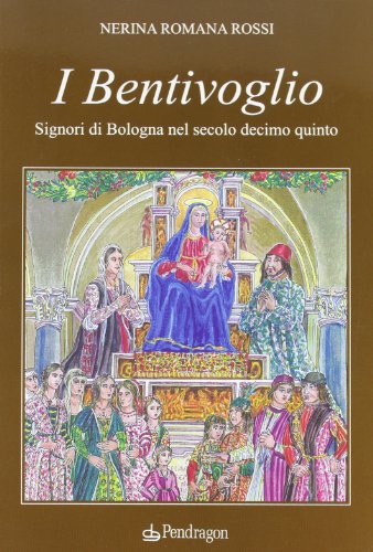 I Bentivoglio. Signori di Bologna nel secolo Decimoquinto