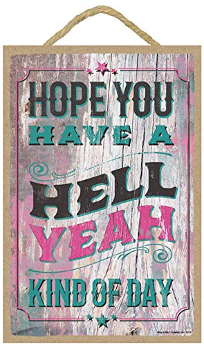 SJT ENTERPRISES, INC. Hope You Have a 'Hell Yeah' Kind of Day 7" x 10.5" Funny Wood Plaques/Signs Featuring Humorous Artwork of Sassy Boots (Duirwough, Inc. / Angi Sullins & Silas Toball) (SJT59116)