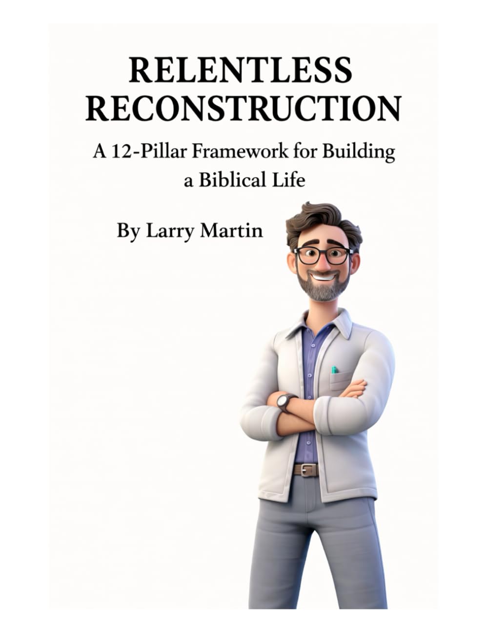 Relentless Reconstruction Intro Playbook: A 12-Pillar Framework for Building a Biblical Life