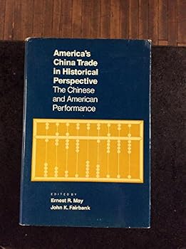 America's China Trade in Historical Perspective: The Chinese and American Performance (Study in American -East Asian Relations)
