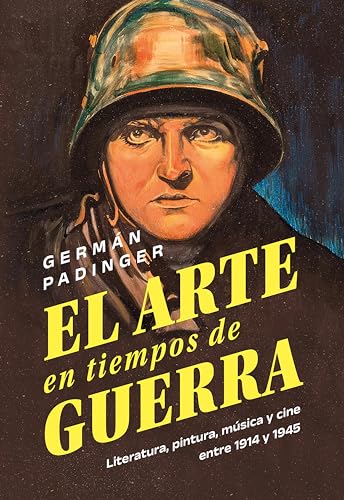 El arte en tiempos de guerra: Literatura, pintura, música y cine entre 1914 y 1945 (Spanish Edition)