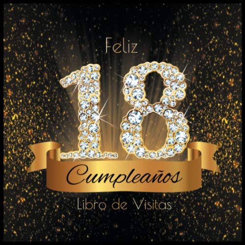 Feliz 18 Cumpleaños Libro de Visitas: Libro de Firmas Evento Fiesta I Encuadernación de Diamantes Negros y Dorados I Deseos por Escritos de Familiares ... I Feliz Cumple 18 años I Registro de Regalos