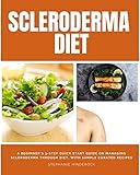Scleroderma Diet: A Beginner's 3-Step Quick Start Guide on Managing Scleroderma Through Diet, With...
