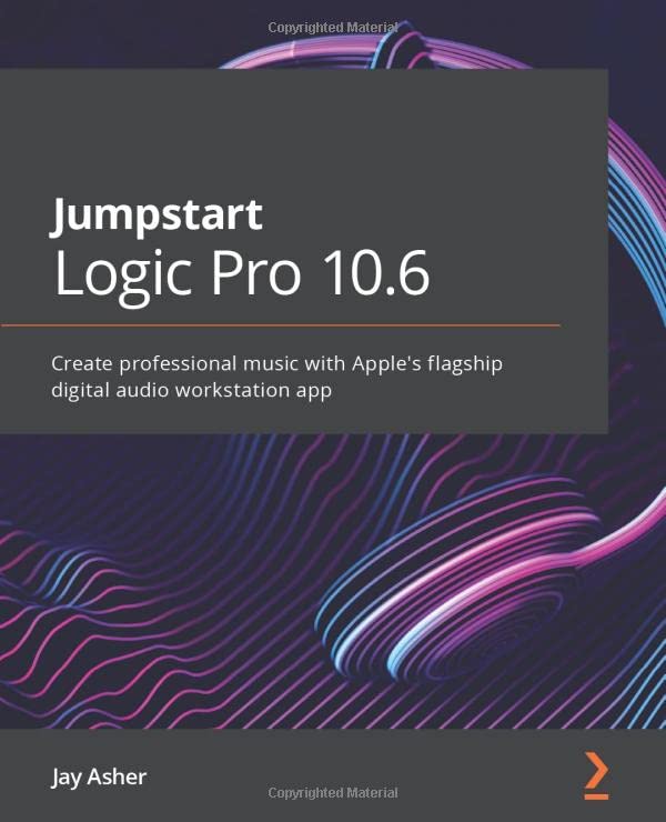 Jumpstart Logic Pro 10.6: Create professional music with Apple's flagship digital audio workstation 