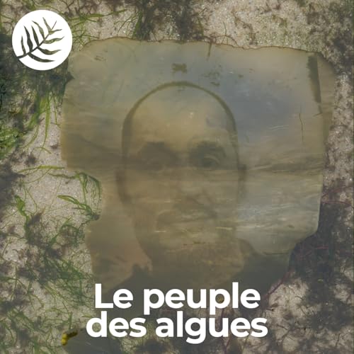 Page de couverture de Le Peuple Des Algues : Alexandre Couillon - Ep6/10