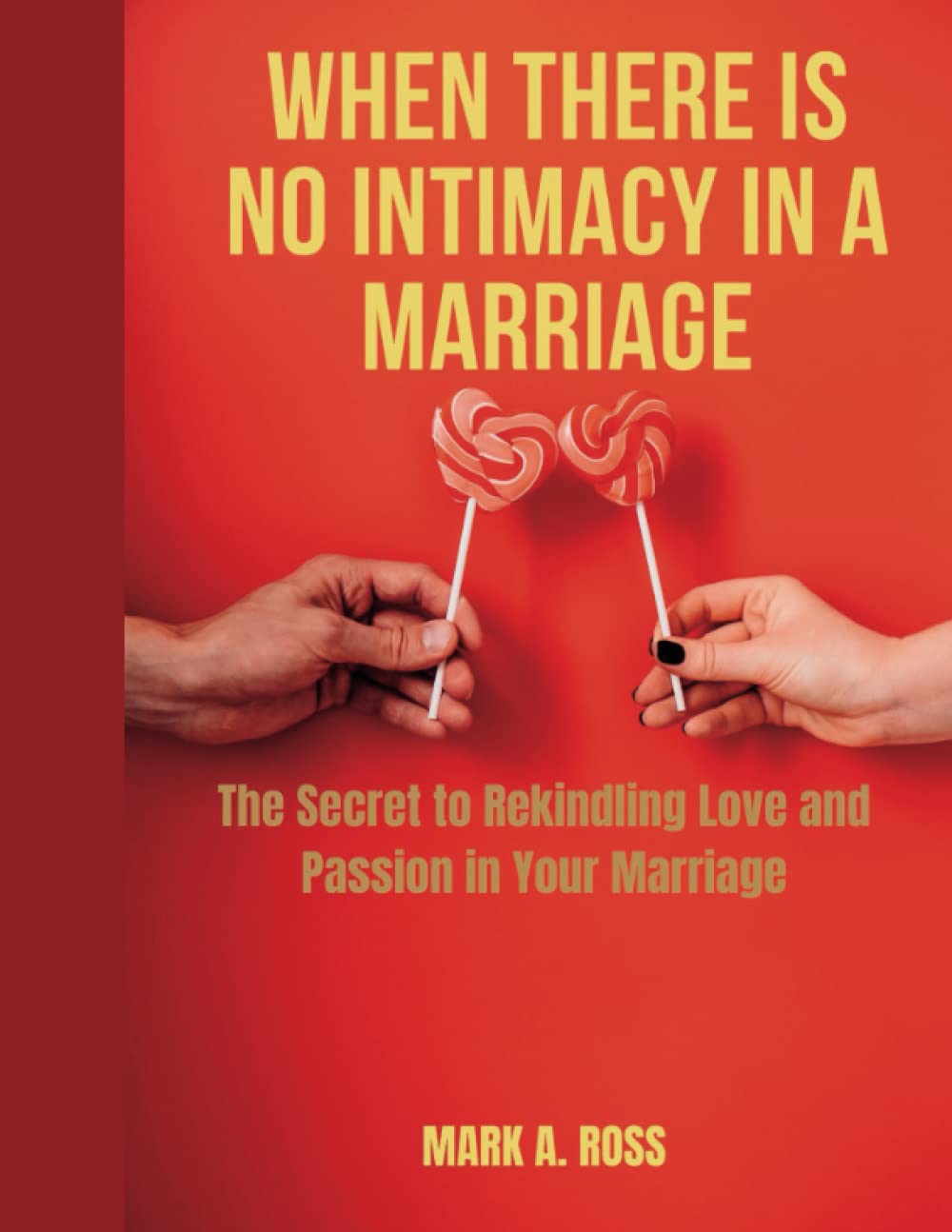 When There Is No Intimacy In A Marriage: The Secret to Rekindling Love and Passion in Your Marriage