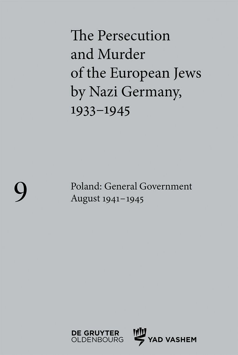 The Persecution and Murder of the European Jews by Nazi Germany, 1933–1945. Volume 9, Poland: General Government August 1941–1945