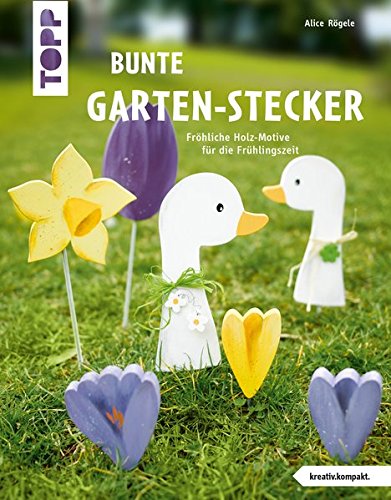 Bunte Garten-Stecker (kreativ.kompakt.): Fröhliche Holzmotive für die Frühlingszeit