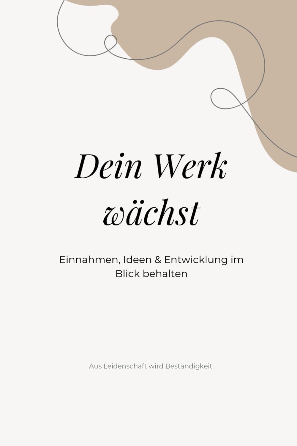 Dein Werk wächst: Strategische Übersicht für Einnahmen, Projekte und langfristige Stabilität (Mein Werk. Mein Weg.)