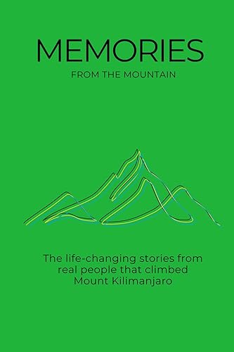Memories from the Mountain: The life-changing stories from real people that climbed Mount Kilimanjaro