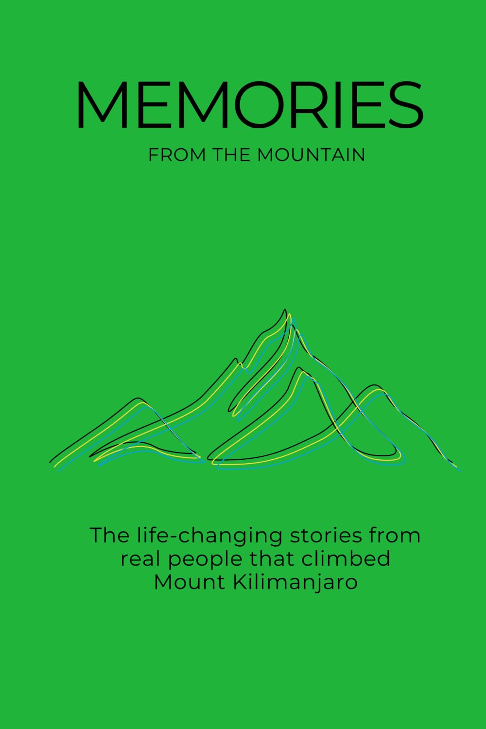 Memories from the Mountain: The life changing stories from real people that climbed Mount Kilimanjaro