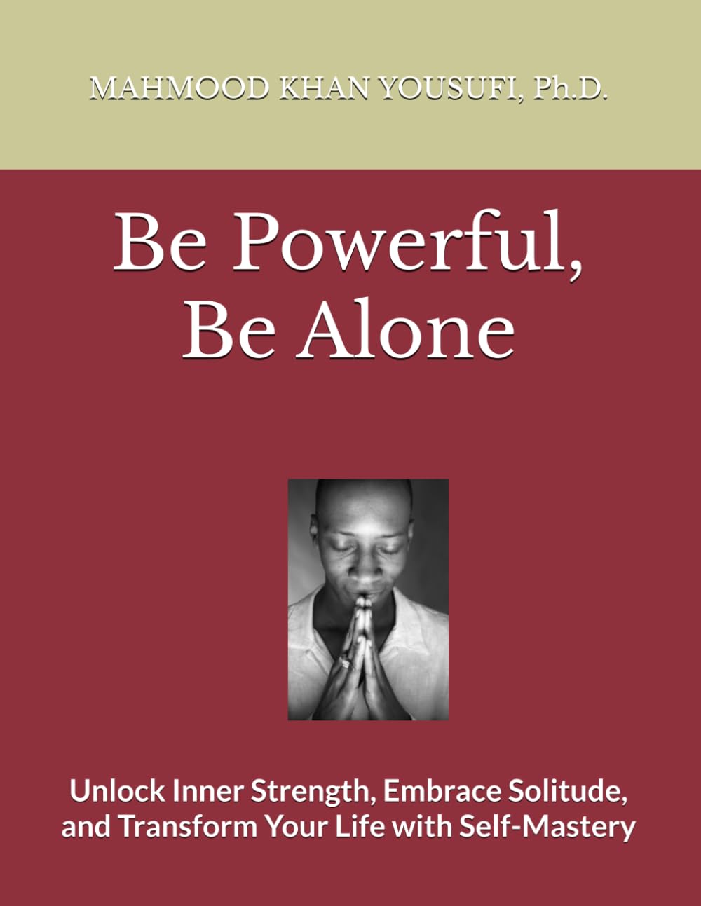 Be Powerful, Be Alone: Unlock Inner Strength, Embrace Solitude, and Transform Your Life with Self-Mastery
