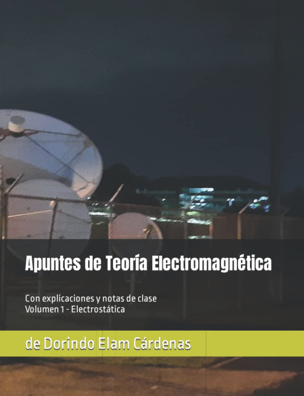 Apuntes de Teoría Electromagnética de Dorindo Elam Cárdenas: Con explicaciones y notas de clase - Volumen 1 - Electrostática