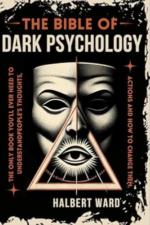 Book cover THE Bible of Dark Psychology: The Only Book You’ll Ever Need to Understand People’s Thoughts, Actions and How to Change Them.