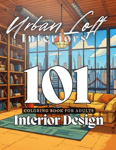 Interior Design Coloring Book: Urban Loft Interiors: 101 Industrial-Inspired Interiors for Modern Minds — Bold Lines. Big Windows. Beautiful Balance.