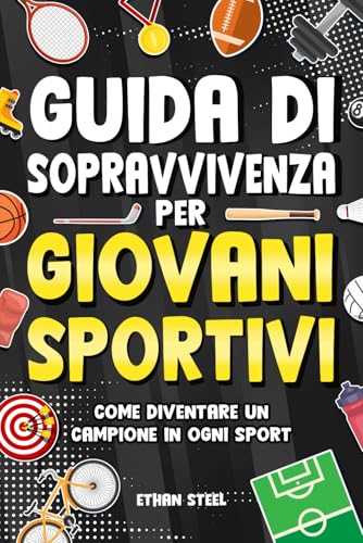 Guida di Sopravvivenza per Giovani Sportivi: Come Diventare un Campione in Ogni Sport | Obiettivi, Forza Mentale, Lavoro di Squadra, Disciplina, Alimentazione, Prevenzione e Molto Altro Ancora!