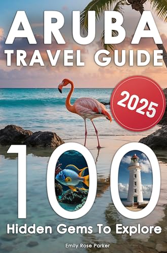 Aruba Travel Guide: Discover a Bucket List of 80+20 Must-Do Adventures for an Unforgettable Trip – With Epic Excursions, Relaxing Getaways, and Hidden Gems for Your Dream Vacation (With Insider Tips)