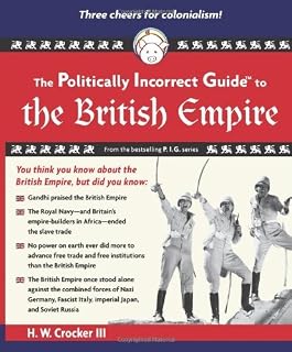 The Politically Incorrect Guide to the British Empire (The Politically Incorrect Guides) by H. W. Crocker III (2011-10-24)