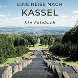 Eine Reise nach Kassel: Ein Fotobuch. Das perfekte Souvenir & Mitbringsel nach oder vor dem Urlaub. Statt Reiseführer, lieber diesen einzigartigen Bildband