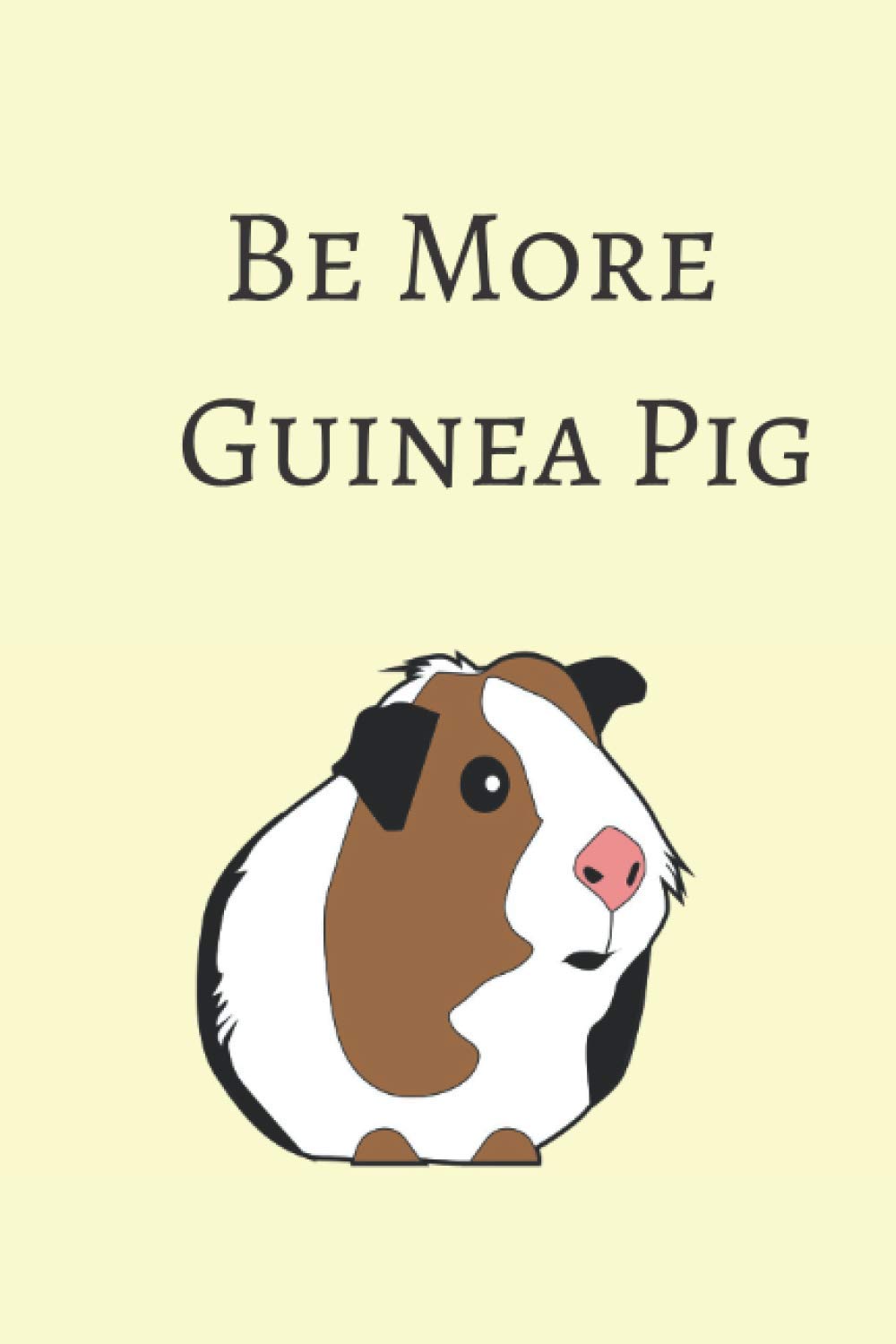 Be More Guinea Pig: (6x9 Journal) Lined Notebook, 120 Pages – Cute and Funny Pet Quote on Cream