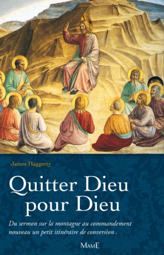 Télécharger Quitter Dieu pour Dieu : Du discours sur la montagne au commandement nouveau, un petit itinéraire d Livre PDF Gratuit