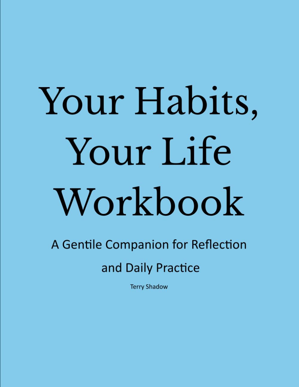 Your Habits, Your Life Workbook: A Gentle Companion for Reflection and Daily Practice