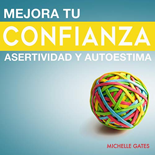 Cover art for Mejora tu confianza, asertividad y autoestima [Grow Your Confidence, Assertiveness and Self-Esteem]