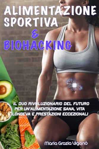 ALIMENTAZIONE SPORTIVA & BIOHACKING: IL DUO RIVOLUZIONARIO DEL FUTURO PER UN’ALIMENTAZIONE SANA, VITA LONGEVA E PRESTAZIONI ECCEZIONALI