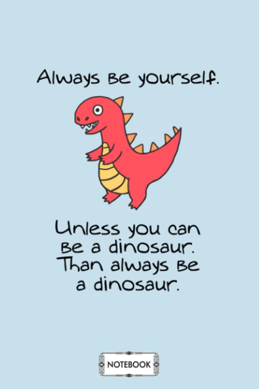 Always Be A Dinosaur Magical Notebook: Planner, 6x9 120 Pages, Lined College Ruled Paper, Journal, Matte Finish Cover, Diary