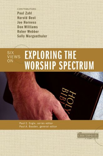 Exploring the Worship Spectrum: 6 Views (Counterpoints: Bible and Theology Book 3)