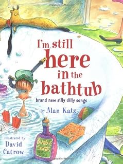 I'm Still Here in the Bathtub: Brand New Silly Dilly Songs