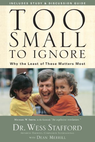 Too Small to Ignore: Why the Least of These Matters Most by [Wess Stafford, Dean Merrill]