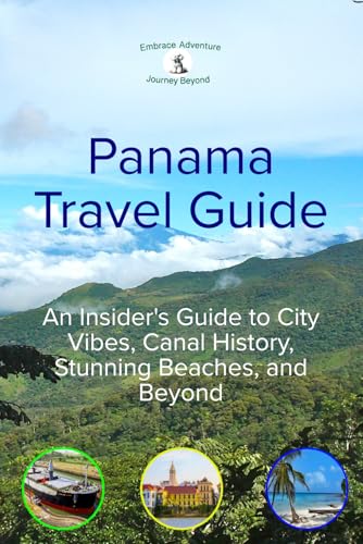 Panama Travel Guide: An Insider's Guide to City Vibes, Canal History, Stunning Beaches, and Beyond