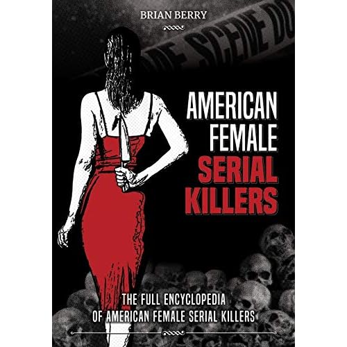 AMERICAN FEMALE SERIAL KILLERS: The Full Encyclopedia of American Female Serial Killers