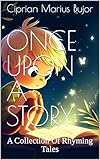 Once Upon A Story: A Collection Of Rhyming Tales (Whimsical Wonders: A Collection of Enchanting Tales for Children)