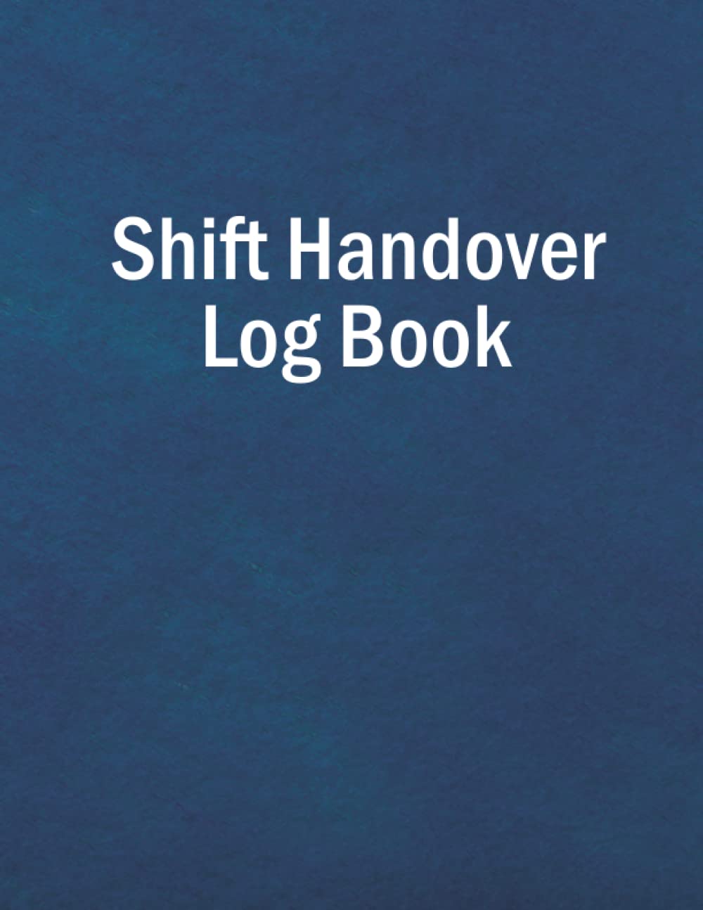 Shift Handover Log Book: Shift Handover Organizer for Recording Duty | Daily Staff Communication Log Book for Recording Duty for Business, Health Professions, Stylist, Construction Company
