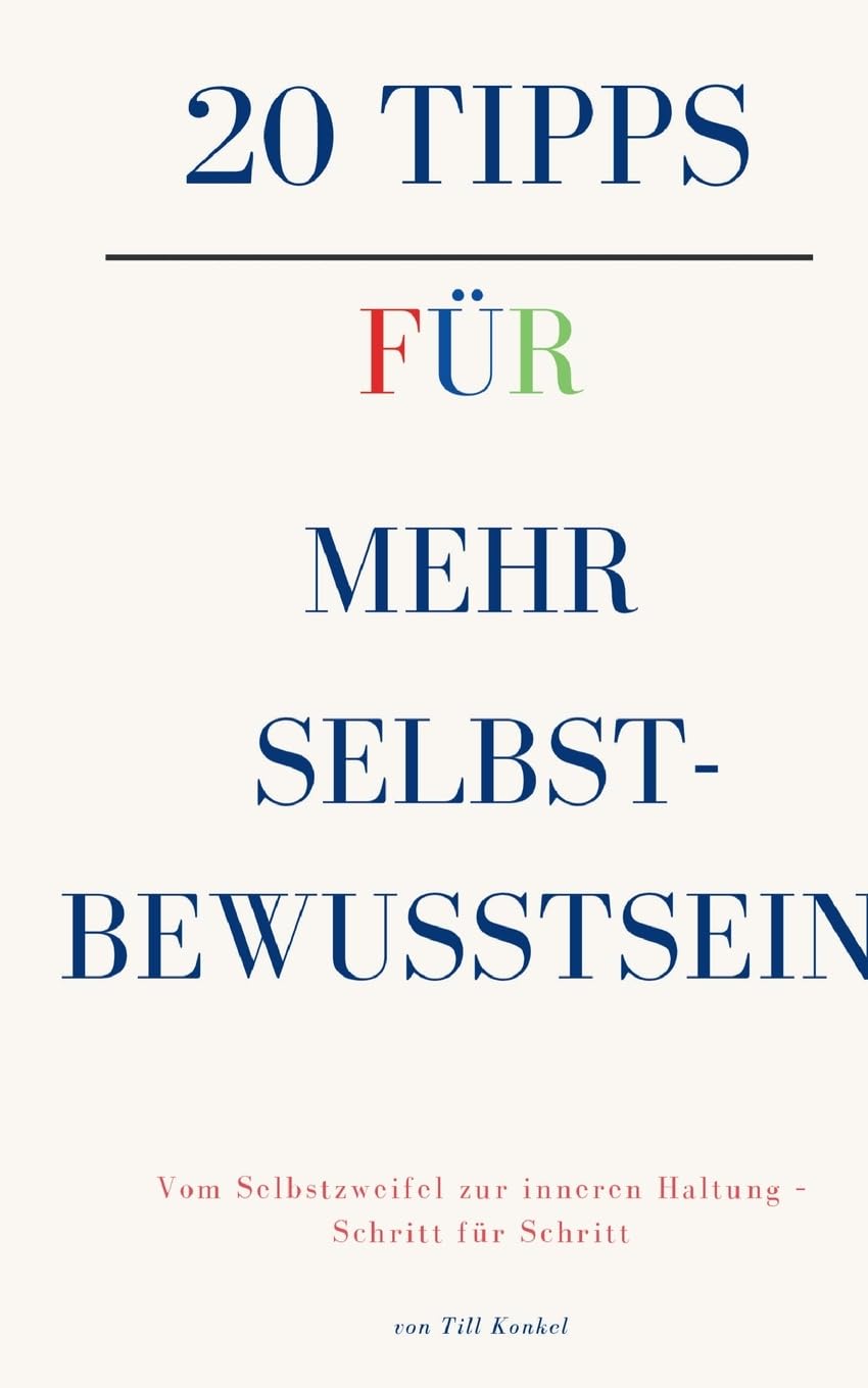 20 Tipps für mehr Selbstbewusstsein: Vom Selbstzweifel zur inneren Haltung - Schritt für Schritt