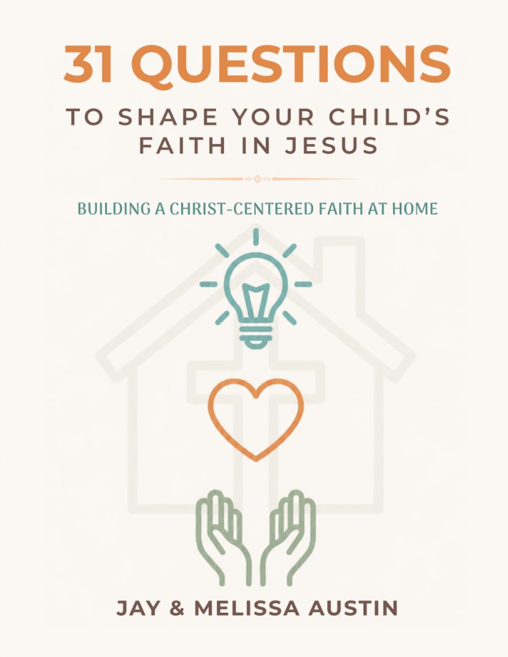 31 Questions to Shape Your Child’s Faith in Jesus: Building a Christ-Centered Faith at Home